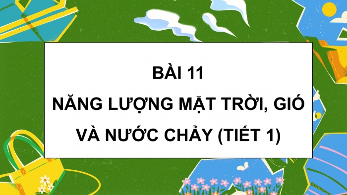 Giáo án điện tử Khoa học 5 chân trời Bài 11: Năng lượng mặt trời, gió và nước chảy