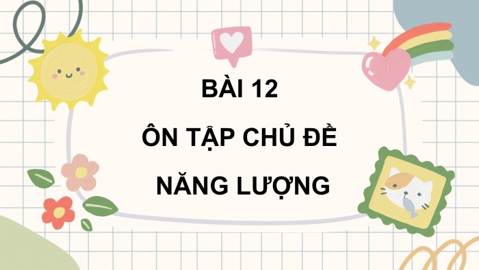 Giáo án điện tử Khoa học 5 chân trời Bài 12: Ôn tập chủ đề Năng lượng