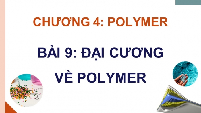 Giáo án điện tử Hoá học 12 chân trời Bài 9: Đại cương về polymer