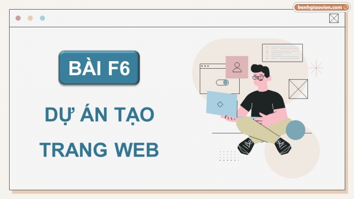 Giáo án điện tử Khoa học máy tính 12 chân trời Bài F6: Dự án tạo trang web