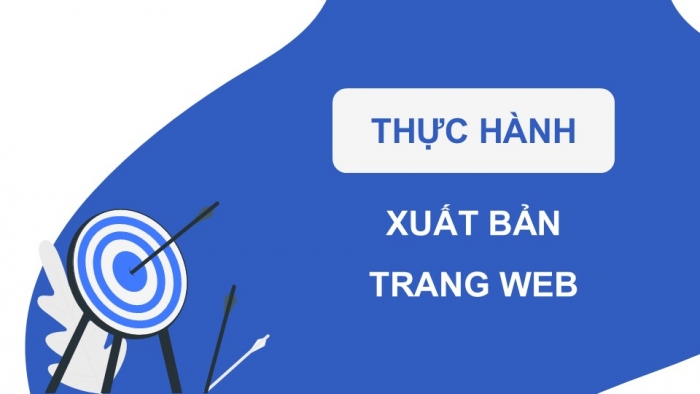 Giáo án điện tử Tin học ứng dụng 12 chân trời Bài E8: Hoàn thiện và xuất bản trang web