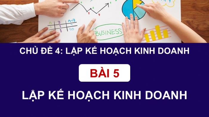 Giáo án điện tử Kinh tế pháp luật 12 cánh diều Bài 5: Lập kế hoạch kinh doanh