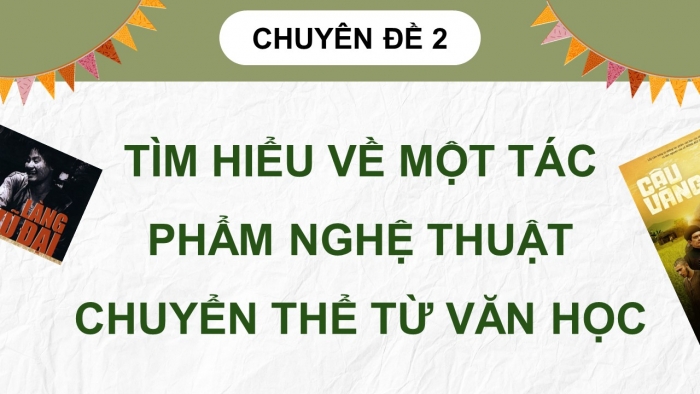 Giáo án điện tử chuyên đề Ngữ văn 12 cánh diều CĐ 2 Phần I: Tác phẩm văn học và tác phẩm nghệ thuật chuyển thể từ tác phẩm văn học