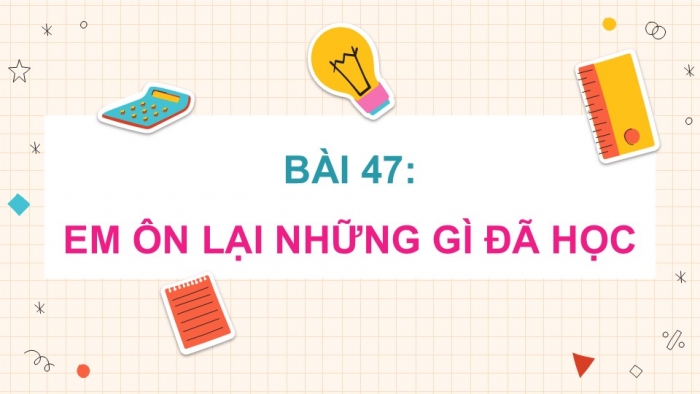 Giáo án điện tử Toán 5 cánh diều Bài 47: Em ôn lại những gì đã học