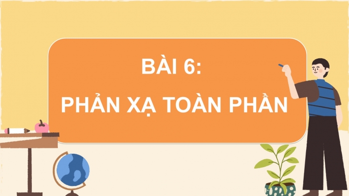 Giáo án điện tử KHTN 9 kết nối - Phân môn Vật lí Bài 6: Phản xạ toàn phần