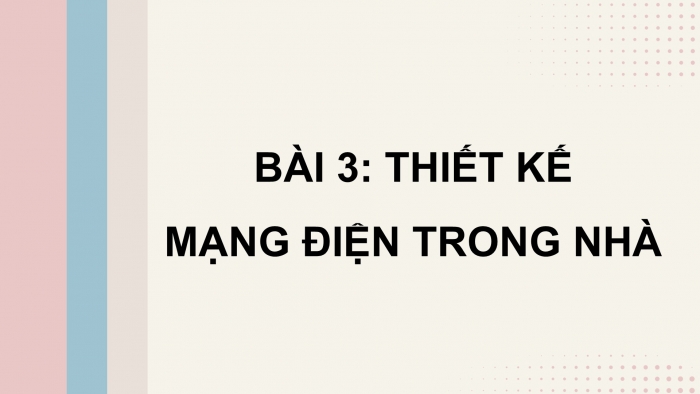 Giáo án điện tử Công nghệ 9 Lắp đặt mạng điện trong nhà Kết nối Bài 3: Thiết kế mạng điện trong nhà