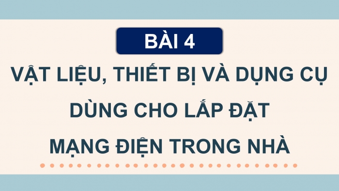 Giáo án điện tử Công nghệ 9 Lắp đặt mạng điện trong nhà Kết nối Bài 4: Vật liệu, thiết bị và dụng cụ dùng cho lắp đặt mạng điện trong nhà