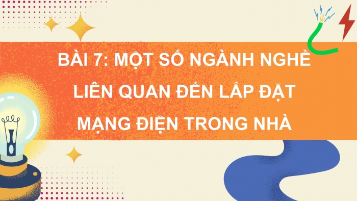 Giáo án điện tử Công nghệ 9 Lắp đặt mạng điện trong nhà Kết nối Bài 7: Một số ngành nghề liên quan đến lắp đặt mạng điện trong nhà