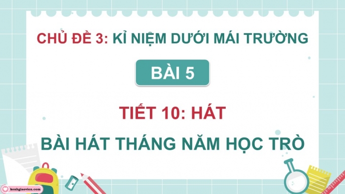 Giáo án điện tử Âm nhạc 9 kết nối Tiết 10: Hát Bài hát Tháng năm học trò