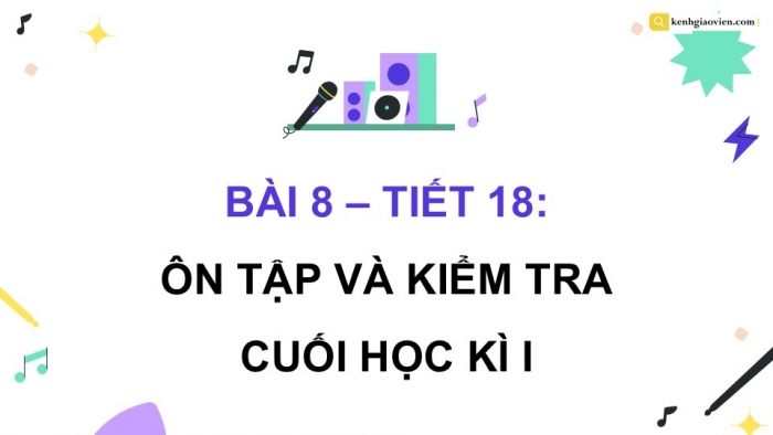 Giáo án điện tử Âm nhạc 9 kết nối Tiết 18: Ôn tập và kiểm tra cuối Học kì I