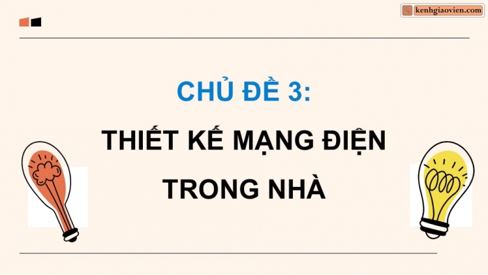 Giáo án điện tử Công nghệ 9 Lắp đặt mạng điện trong nhà Chân trời Chủ đề 3: Thiết kế mạng điện trong nhà