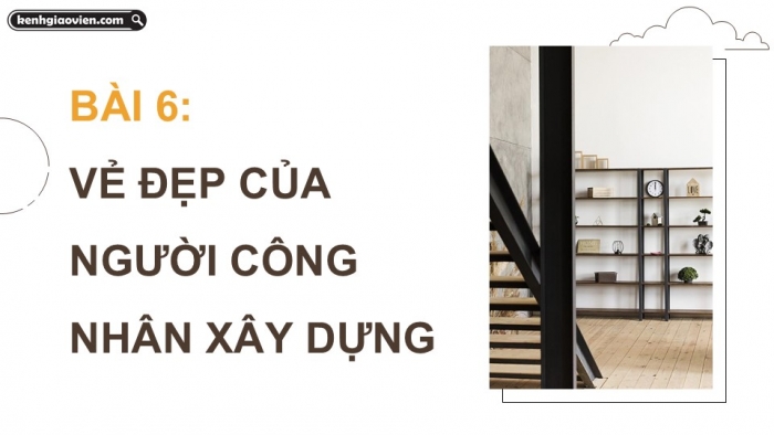 Giáo án điện tử Mĩ thuật 9 chân trời bản 2 Bài 6: Vẻ đẹp của người công nhân xây dựng