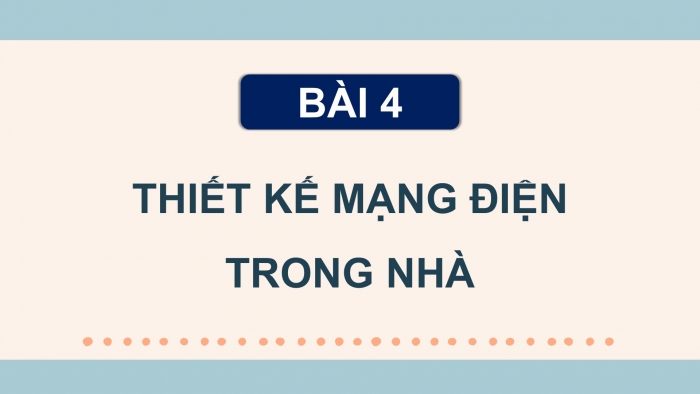 Giáo án điện tử Công nghệ 9 Lắp đặt mạng điện trong nhà Cánh diều Bài 4: Thiết kế mạng điện trong nhà