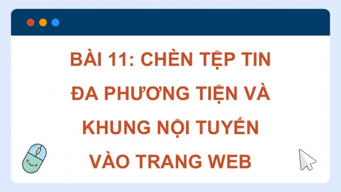 Giáo án điện tử Tin học ứng dụng 12 kết nối Bài 11: Chèn tệp tin đa phương tiện và khung nội tuyến vào trang web