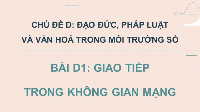 Giáo án điện tử Khoa học máy tính 12 chân trời Bài D1: Giao tiếp trong không gian mạng