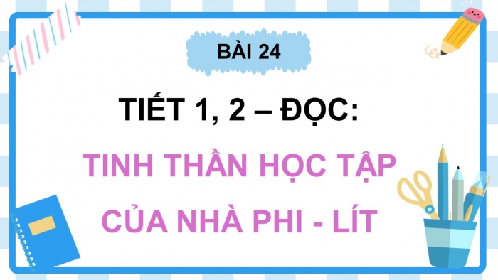 Giáo án điện tử Tiếng Việt 5 kết nối Bài 24: Tinh thần học tập của nhà Phi-lít