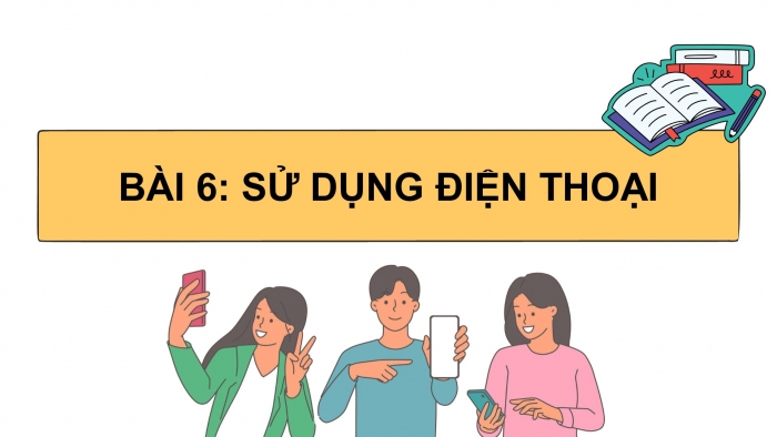 Giáo án điện tử Công nghệ 5 cánh diều Bài 6: Sử dụng điện thoại