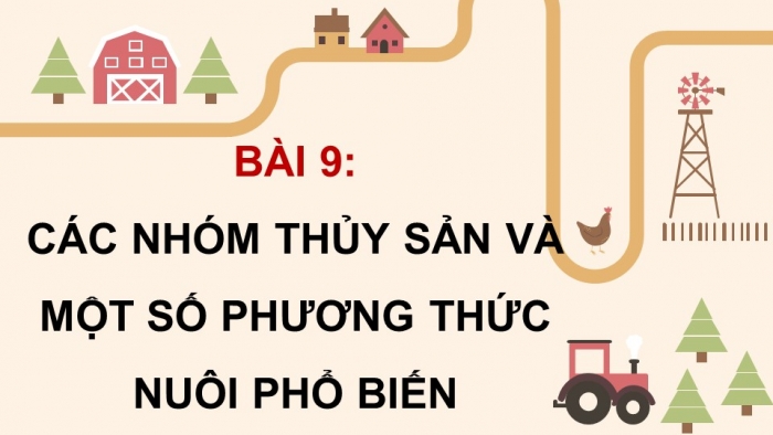 Giáo án điện tử Công nghệ 12 Lâm nghiệp - Thủy sản Kết nối Bài 9: Các nhóm thuỷ sản và một số phương thức nuôi phố biến