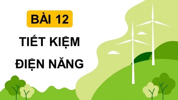 Giáo án điện tử Công nghệ 12 Điện - Điện tử Kết nối Bài 12: Tiết kiệm điện năng