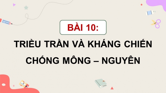 Giáo án điện tử Lịch sử và Địa lí 5 cánh diều Bài 10: Triều Trần và kháng chiến chống Mông – Nguyên