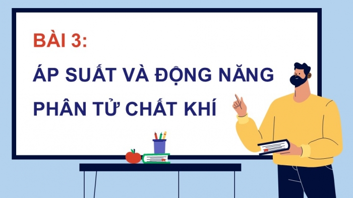 Giáo án điện tử Vật lí 12 cánh diều Bài 3: Áp suất và động năng phân tử chất khí