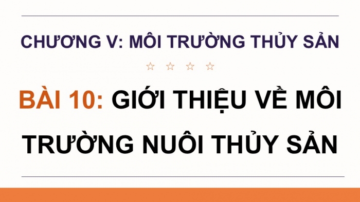 Giáo án điện tử Công nghệ 12 Lâm nghiệp - Thủy sản Kết nối Bài 10: Giới thiệu về môi trường nuôi thuỷ sản