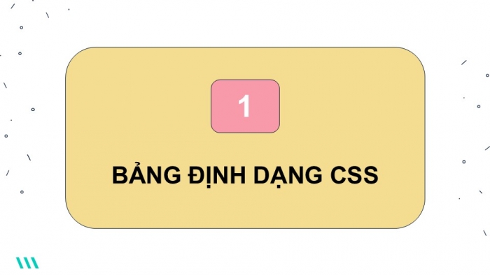 Giáo án điện tử Tin học ứng dụng 12 cánh diều Bài 8: Làm quen với CSS