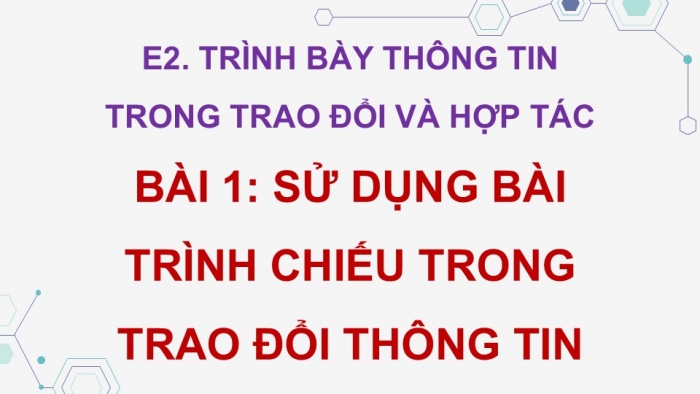 Giáo án điện tử Tin học 9 cánh diều Chủ đề E2 Bài 1: Sử dụng bài trình chiếu trong trao đổi thông tin