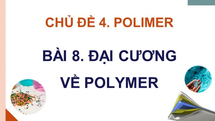 Giáo án điện tử Hóa học 12 cánh diều Bài 8: Đại cương về polymer