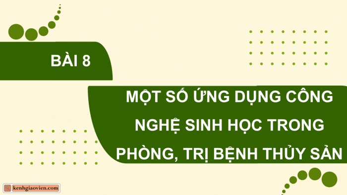 Giáo án điện tử chuyên đề Công nghệ 12 Lâm nghiệp Thuỷ sản Kết nối Bài 8: Ứng dụng công nghệ sinh học trong phòng, trị bệnh thuỷ sản