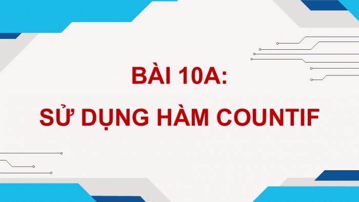 Giáo án điện tử Tin học 9 kết nối Bài 10a: Sử dụng hàm COUNTIF