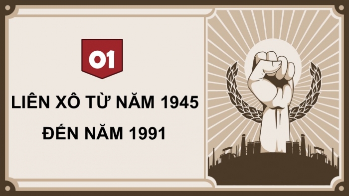 Giáo án điện tử Lịch sử 9 kết nối Bài 10: Liên Xô và Đông Âu từ năm 1945 đến năm 1991