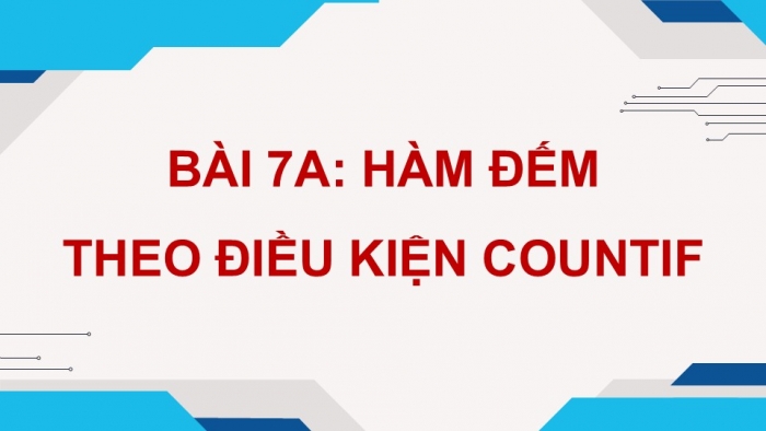 Giáo án điện tử Tin học 9 chân trời Bài 7A: Hàm đếm theo điều kiện COUNTIF