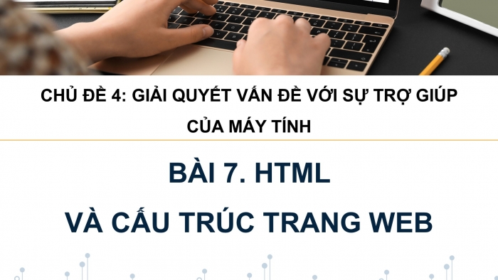 Giáo án điện tử Tin học ứng dụng 12 kết nối Bài 7: HTML và cấu trúc trang web