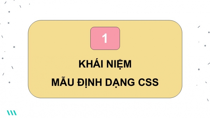 Giáo án điện tử Khoa học máy tính 12 kết nối Bài 13: Khái niệm, vai trò của CSS