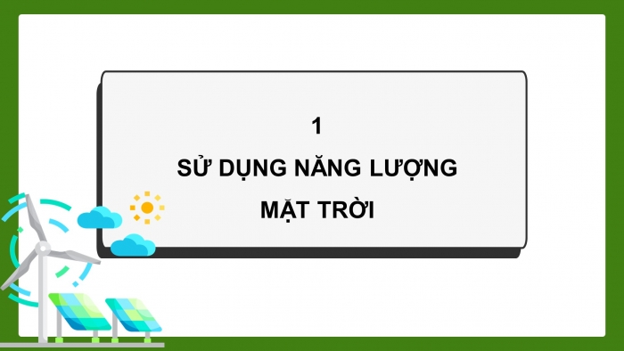 Giáo án điện tử Khoa học 5 kết nối Bài 11: Sử dụng năng lượng mặt trời, năng lượng gió, năng lượng nước chảy