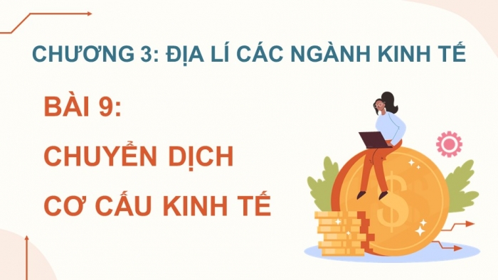 Giáo án điện tử Địa lí 12 cánh diều Bài 9: Chuyển dịch cơ cấu kinh tế