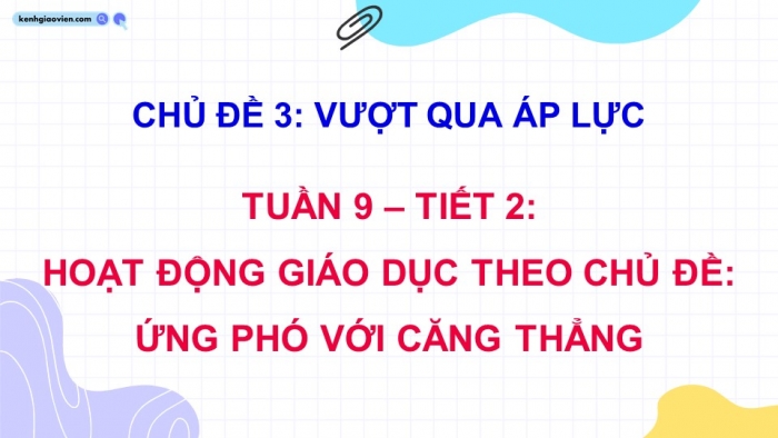 Giáo án điện tử Hoạt động trải nghiệm 9 cánh diều Chủ đề 3 - Hoạt động giáo dục 1: Ứng phó với căng thẳng