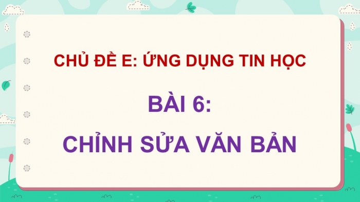 Giáo án điện tử Tin học 5 chân trời Bài 6: Chỉnh sửa văn bản