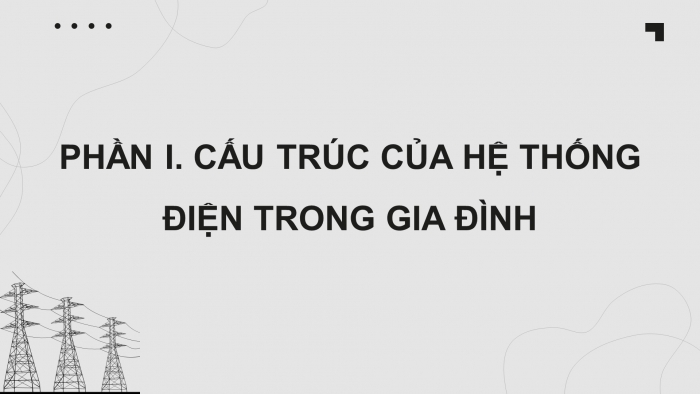 Giáo án điện tử Công nghệ 12 Điện - Điện tử Kết nối Bài 8: Hệ thống điện trong gia đình