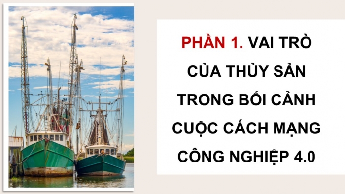 Giáo án điện tử Công nghệ 12 Lâm nghiệp Thủy sản Cánh diều Bài 9: Vai trò và triển vọng của thuỷ sản trong bối cảnh cuộc cách mạng công nghiệp 4.0