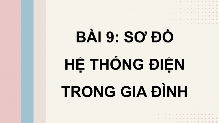 Giáo án điện tử Công nghệ 12 Điện - Điện tử Cánh diều Bài 9: Sơ đồ hệ thống điện trong gia đình