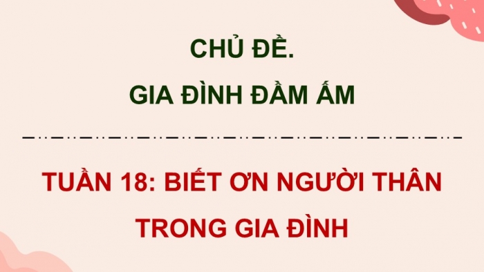 Giáo án điện tử Hoạt động trải nghiệm 5 kết nối Chủ đề Gia đình đầm ấm - Tuần 18