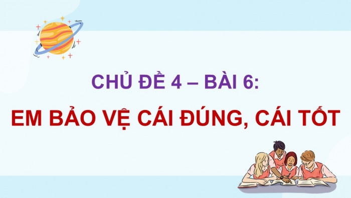 Giáo án điện tử Đạo đức 5 chân trời Bài 6: Em bảo vệ cái đúng, cái tốt