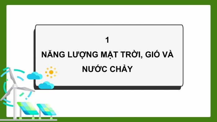 Giáo án điện tử Khoa học 5 chân trời Bài 11: Năng lượng mặt trời, gió và nước chảy