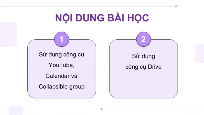 Giáo án điện tử Tin học ứng dụng 12 chân trời Bài E6: Chèn YouTube, Calendar, Drive và Collapsible group