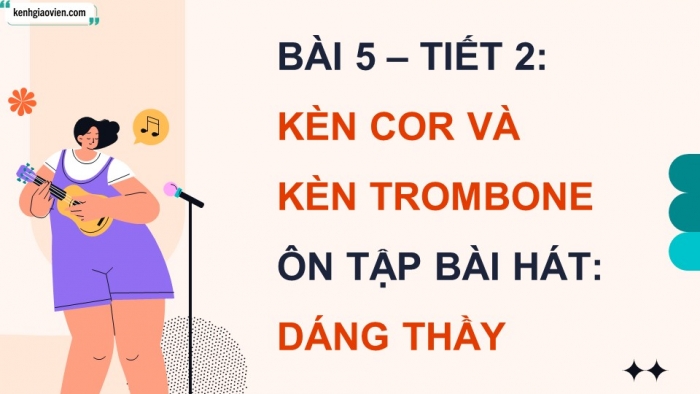 Giáo án điện tử Âm nhạc 9 cánh diều Bài 5 Tiết 2: Kèn cor và kèn trombone, Ôn tập bài hát Dáng thầy