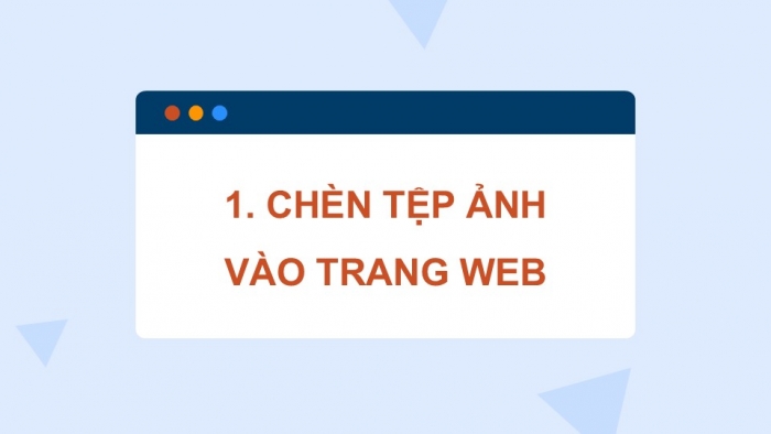 Giáo án điện tử Tin học ứng dụng 12 kết nối Bài 11: Chèn tệp tin đa phương tiện và khung nội tuyến vào trang web