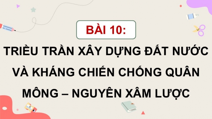 Giáo án điện tử Lịch sử và Địa lí 5 kết nối Bài 10: Triều Trần xây dựng đất nước và kháng chiến chống quân Mông - Nguyên xâm lược