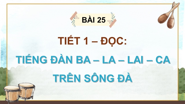 Giáo án điện tử Tiếng Việt 5 kết nối Bài 25: Tiếng đàn ba-la-lai-ca trên sông Đà